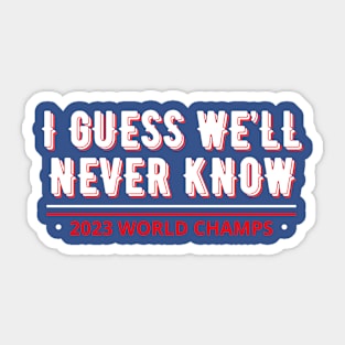 i guess we’ll never know 2023 world champs Sticker